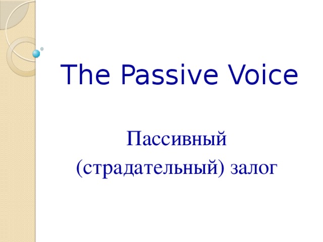 The Passive Voice Пассивный (страдательный) залог