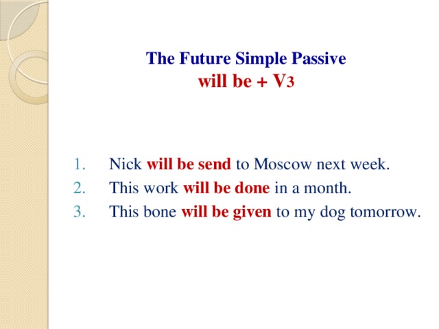 The Future Simple Passive  will be + V 3