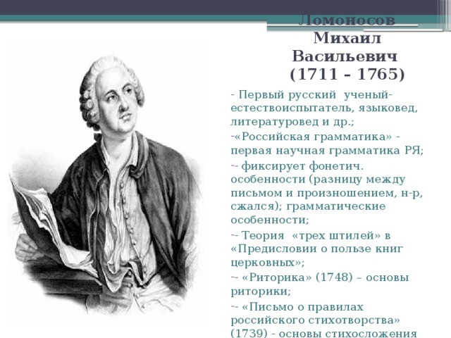 Ломоносов Михаил Васильевич  (1711 – 1765) - Первый русский ученый-естествоиспытатель, языковед, литературовед и др.;