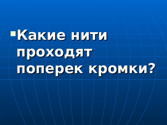 Какие нити проходят поперек кромки?