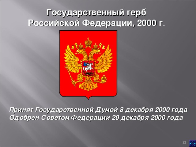Государственный герб Российской Федерации, 2000 г .  Принят Государственной Думой 8 декабря 2000 года  Одобрен Советом Федерации 20 декабря 2000 года