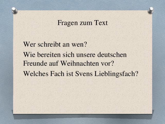 Fragen zum Text Wer schreibt an wen? Wie bereiten sich unsere deutschen Freunde auf Weihnachten vor? Welches Fach ist Svens Lieblingsfach?