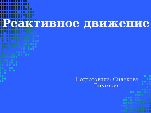 Реактивное движение Подготовила: Силакова Виктория