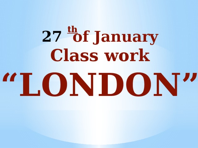 th  of January Class work “ LONDON”