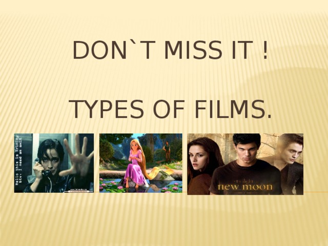 Don`t miss it !   Types of films.