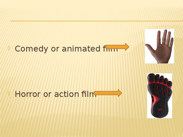 Comedy or animated film Horror or action film
