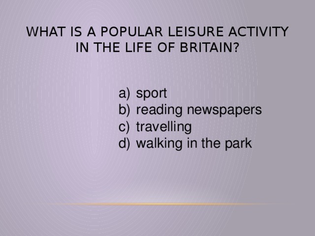 What is a popular leisure activity in the life of Britain?