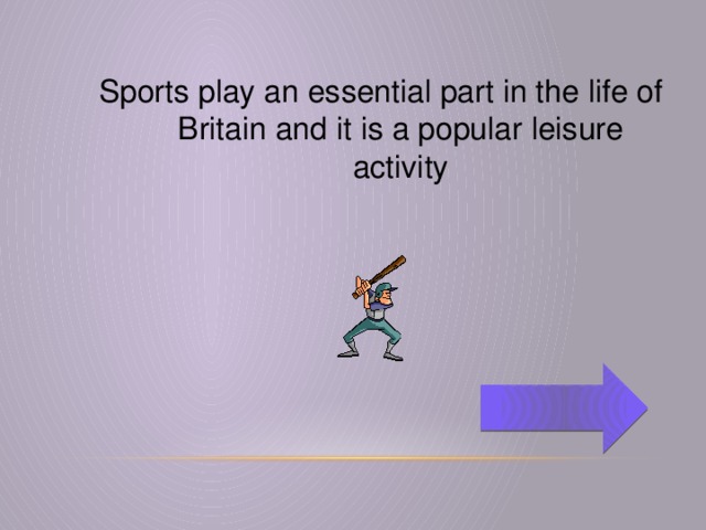 Sports play an essential part in the life of Britain and it is a popular leisure activity