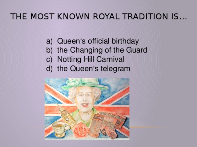 The most known royal tradition is...