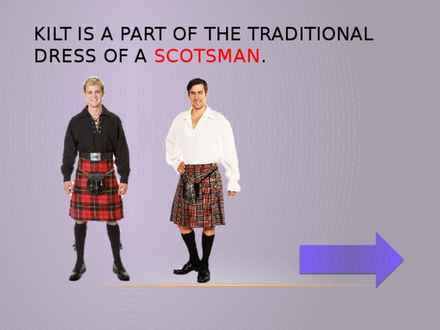 Kilt is a part of the traditional dress of a Scotsman .