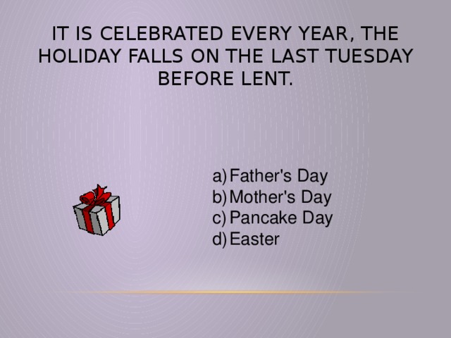 It is celebrated every year, the holiday falls on the last Tuesday before Lent.