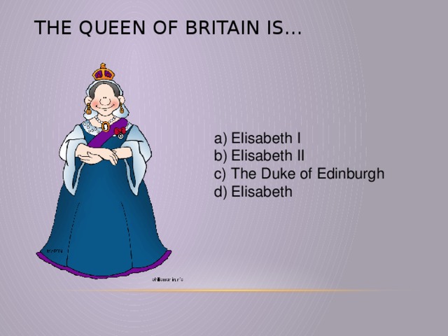 The Queen of Britain is…