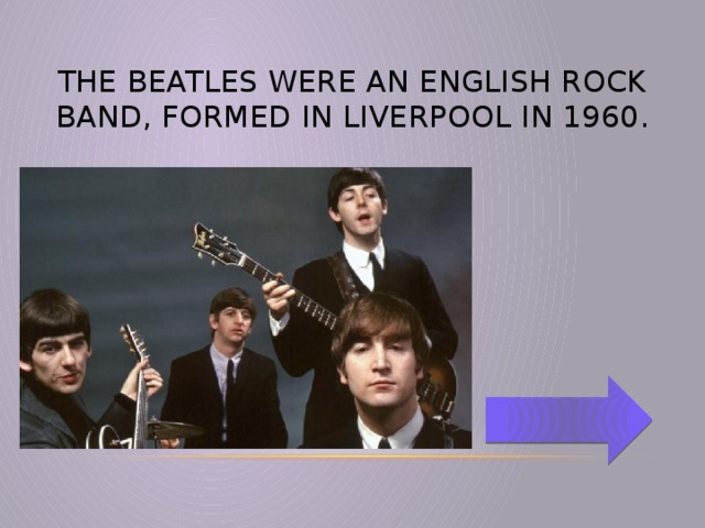 The Beatles were an English rock band, formed in Liverpool in 1960.
