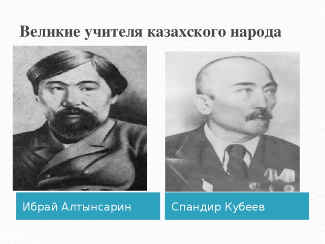 Великие учителя казахского народа Ибрай Алтынсарин Спандир Кубеев