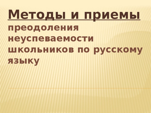 Методы и приемы преодоления неуспеваемости школьников по русскому языку