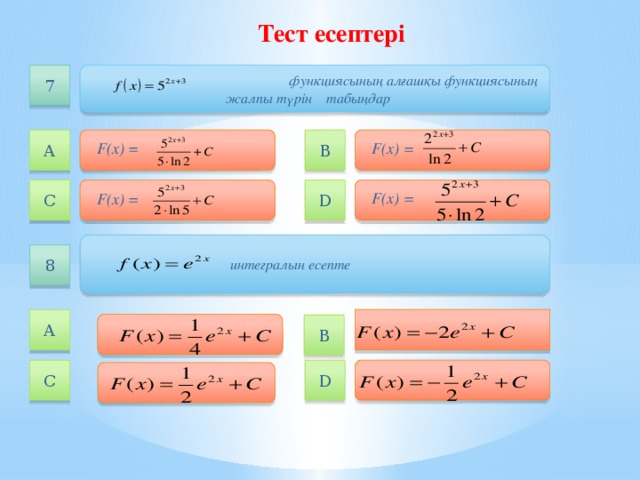 Тест есептері  функциясының алғашқы функциясының 7  жалпы түрін табыңдар В  А  F(x) = F(x) =   D С F(x) = F(x) =  интегралын есепте 8  А  В  С D
