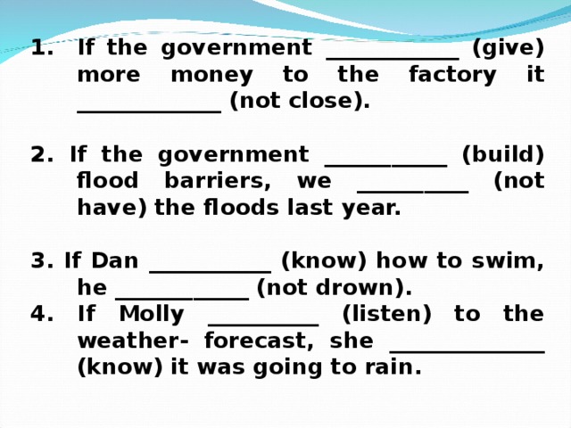 If the government ____________ (give) more money to the factory it _____________ (not close).