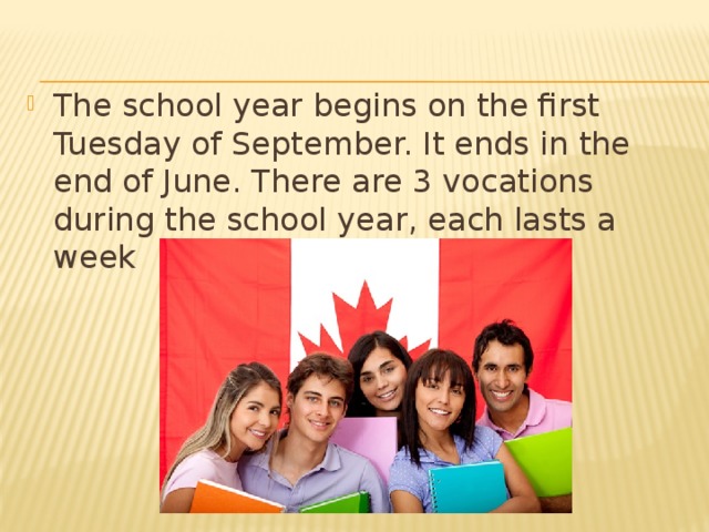 The school year begins on the first Tuesday of September. It ends in the end of June. There are 3 vocations during the school year, each lasts a week