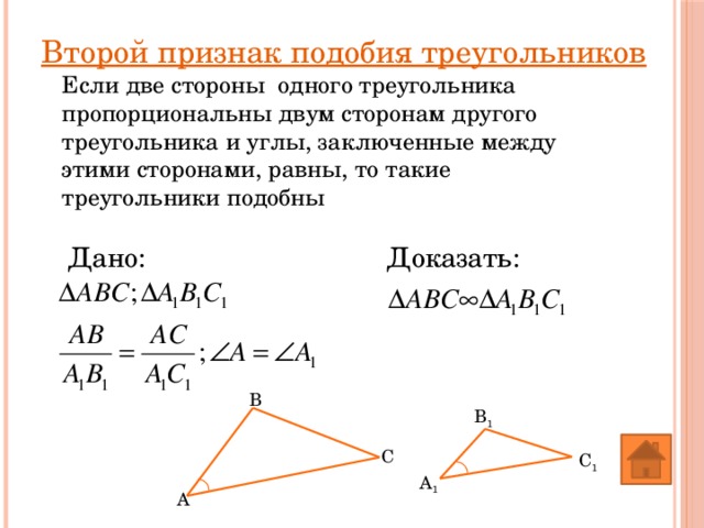 Второй признак подобия треугольников Если две стороны одного треугольника пропорциональны двум сторонам другого треугольника и углы, заключенные между этими сторонами, равны, то такие треугольники подобны Дано: Доказать: В В 1 С С 1 А 1 А