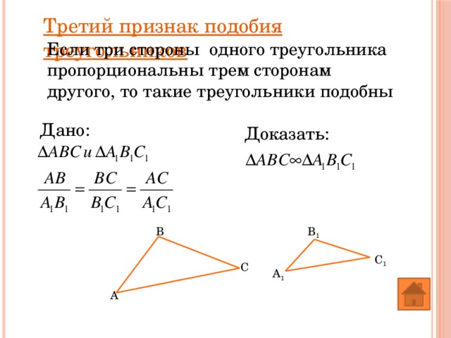 Третий признак подобия треугольников Если три стороны одного треугольника пропорциональны трем сторонам другого, то такие треугольники подобны Дано: Доказать: В В 1 С 1 С А 1 А