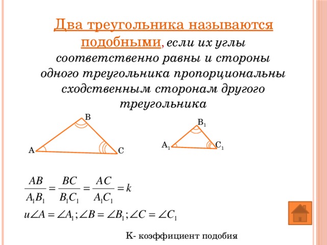 Два треугольника называются подобными ,  если их углы соответственно равны и стороны одного треугольника пропорциональны сходственным сторонам другого треугольника B B 1 A 1 C 1 A C K- коэффициент подобия