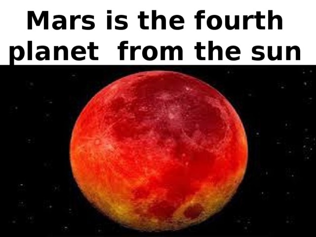 Mars is the fourth planet from the sun