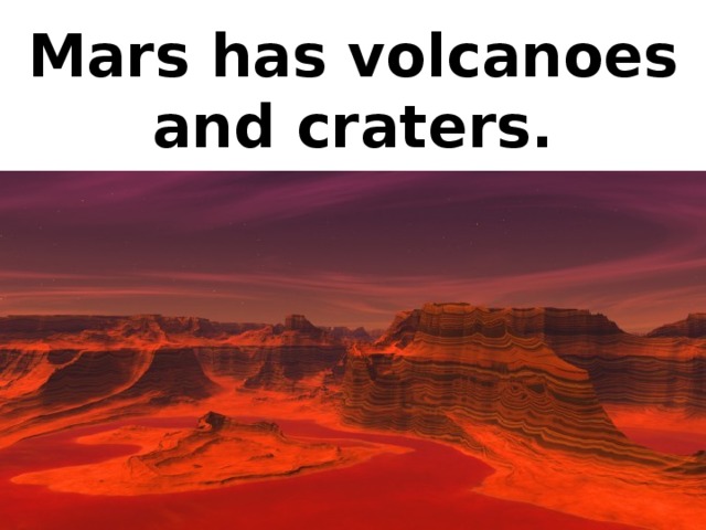Mars has volcanoes and craters.