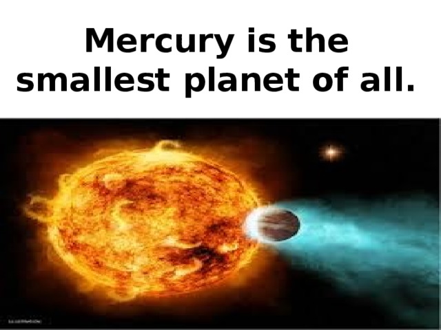 Mercury is the smallest planet of all.