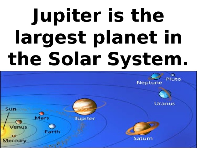 Jupiter is the largest planet in the Solar System.
