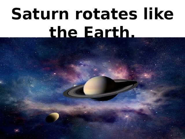 Saturn rotates like the Earth.