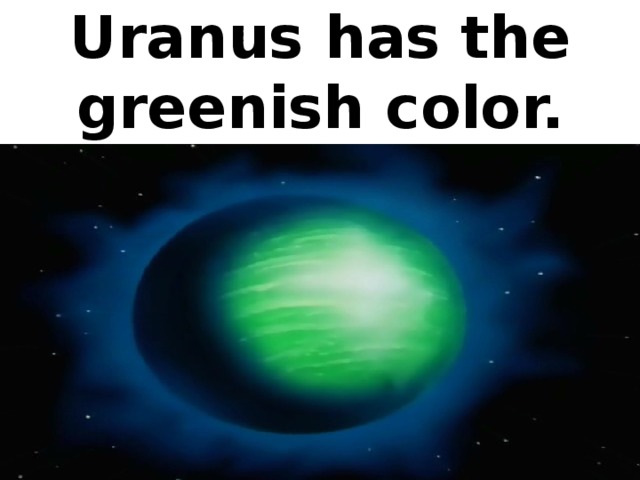 Uranus has the greenish color.