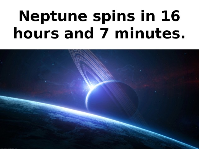 Neptune spins in 16 hours and 7 minutes.