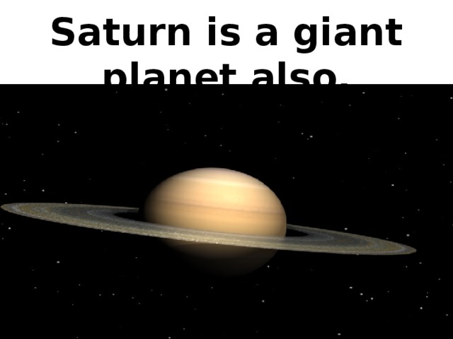 Saturn is a giant planet also.