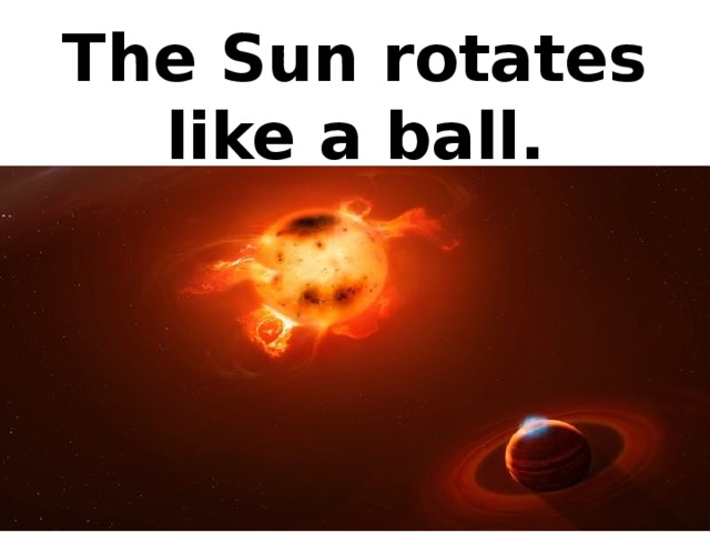 The Sun rotates like a ball.