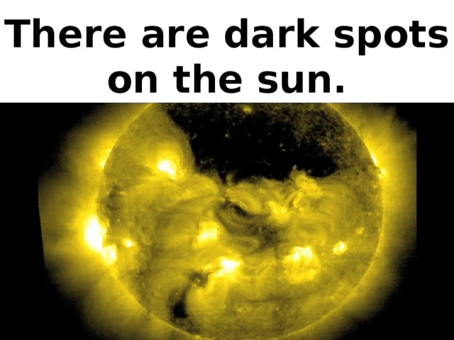 There are dark spots on the sun.