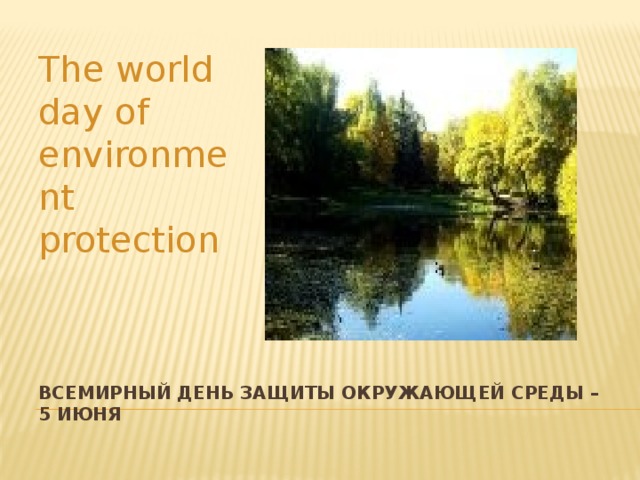 The world day of environment protection Всемирный день защиты окружающей среды – 5 июня