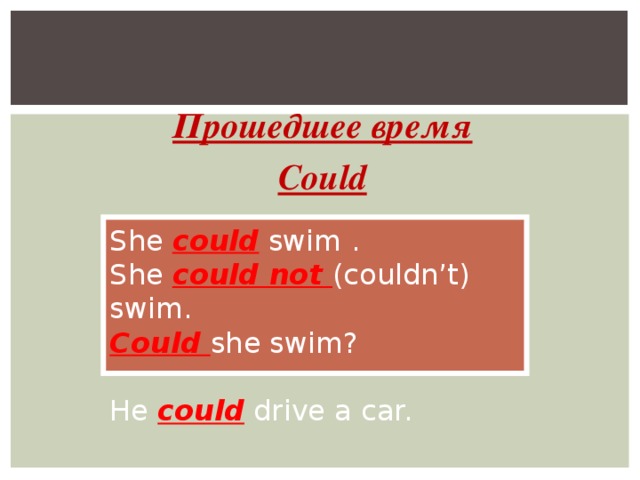 Прошедшее время Could She could swim . She could not (couldn’t) swim. Could she swim? He could drive a car.