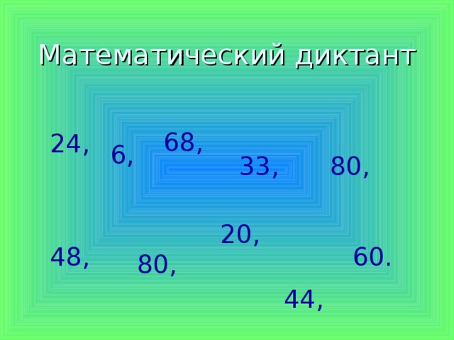 Математический диктант 68, 24,  6, 33, 80, 20, 48, 60. 80, 44,
