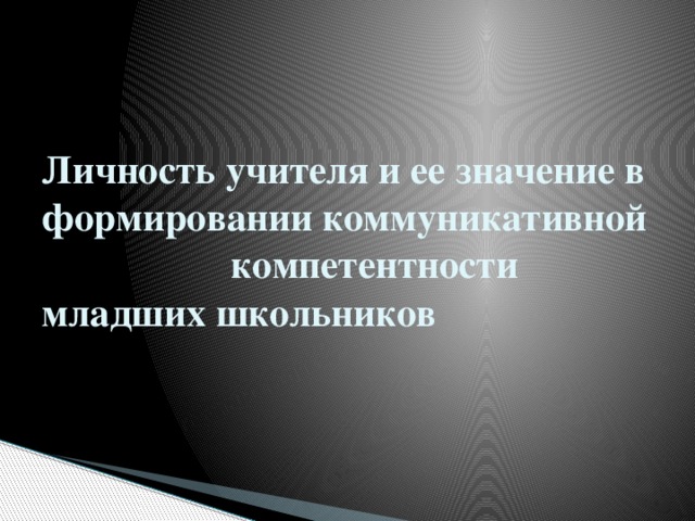 Личность учителя и ее значение в формировании коммуникативной компетентности младших школьников