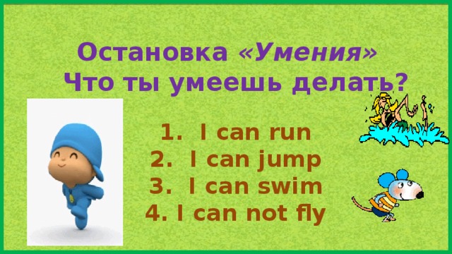 Остановка  «Умения»    Что ты умеешь делать?  1. I can run 2. I can jump 3. I can swim 4 . I can not fly