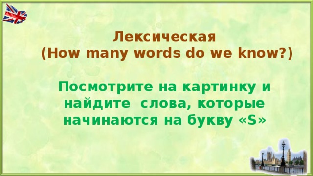 Лексическая  (How many words do we know?)  Посмотрите на картинку и найдите слова, которые начинаются на букву « S »