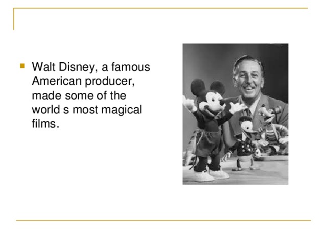 Walt Disney , a famous American producer , made some of the world s most magical films .