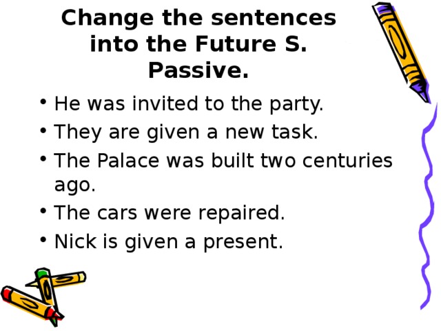 Change the sentences into the Future S. Passive.