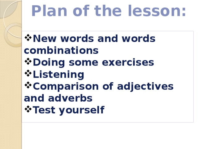 Plan of the lesson: New words and words combinations Doing some exercises Listening Comparison of adjectives and adverbs Test yourself