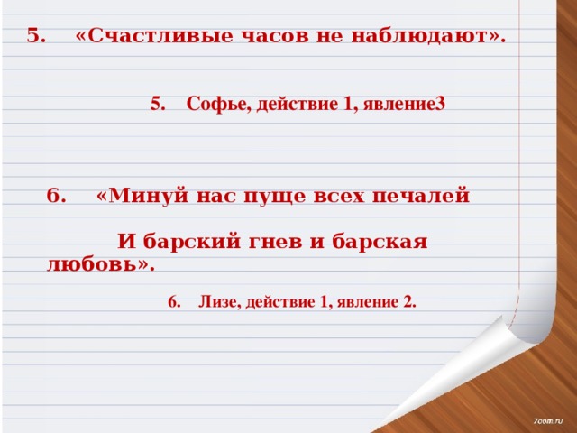 5.    «Счастливые часов не наблюдают». 5.    Софье, действие 1, явление3   6.    «Минуй нас пуще всех печалей            И барский гнев и барская любовь». 6.    Лизе, действие 1, явление 2.