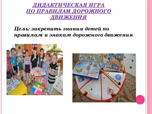 Дидактическая игра  по правилам дорожного движения     Цель: закрепить знания детей по правилам и знакам дорожного движения