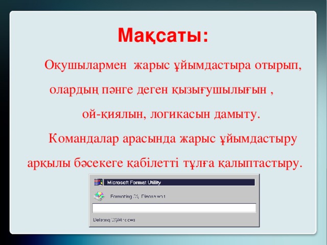 Мақсаты: Оқушылармен жарыс ұйымдастыра отырып, олардың пәнге деген қызығушылығын , ой-қиялын, логикасын дамыту. Командалар арасында жарыс ұйымдастыру арқылы бәсекеге қабілетті тұлға қалыптастыру.