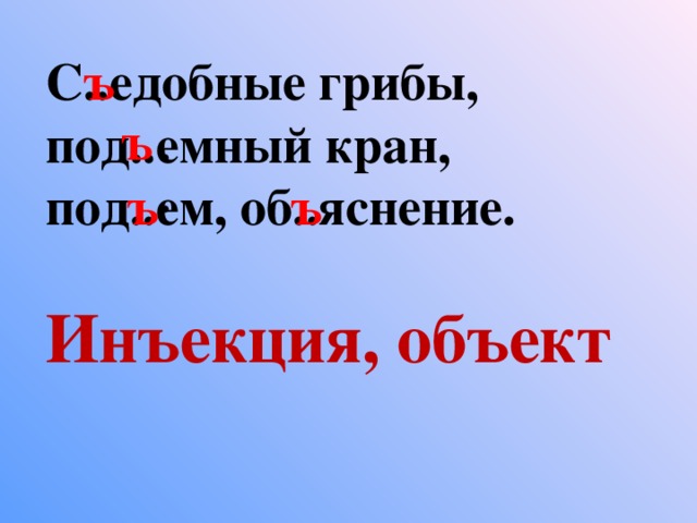 С..едобные грибы, под..емный кран, под..ем, об..яснение. ъ ъ .. ъ ъ Инъекция, объект