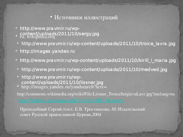 Источники иллюстраций http://www.pravmir.ru/wp-content/uploads/2011/10/sergy.jpg ru. wikipedia.orq http://www.pravmir.ru/wp-content/uploads/2011/10/troice_lavra.jpg http://images.yandex.ru http://www.pravmir.ru/wp-content/uploads/2011/10/kirill_i_maria.jpg http://www.pravmir.ru/wp-content/uploads/2011/10/medved.jpg http://www.pravmir.ru/wp-content/uploads/2011/10/lissner.jpg http://images.yandex.ru/yandsearch?text =