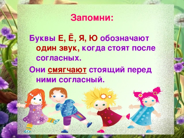 Запомни: Буквы Е, Ё, Я, Ю обозначают один звук, когда стоят после согласных. Они смягчают стоящий перед ними согласный.